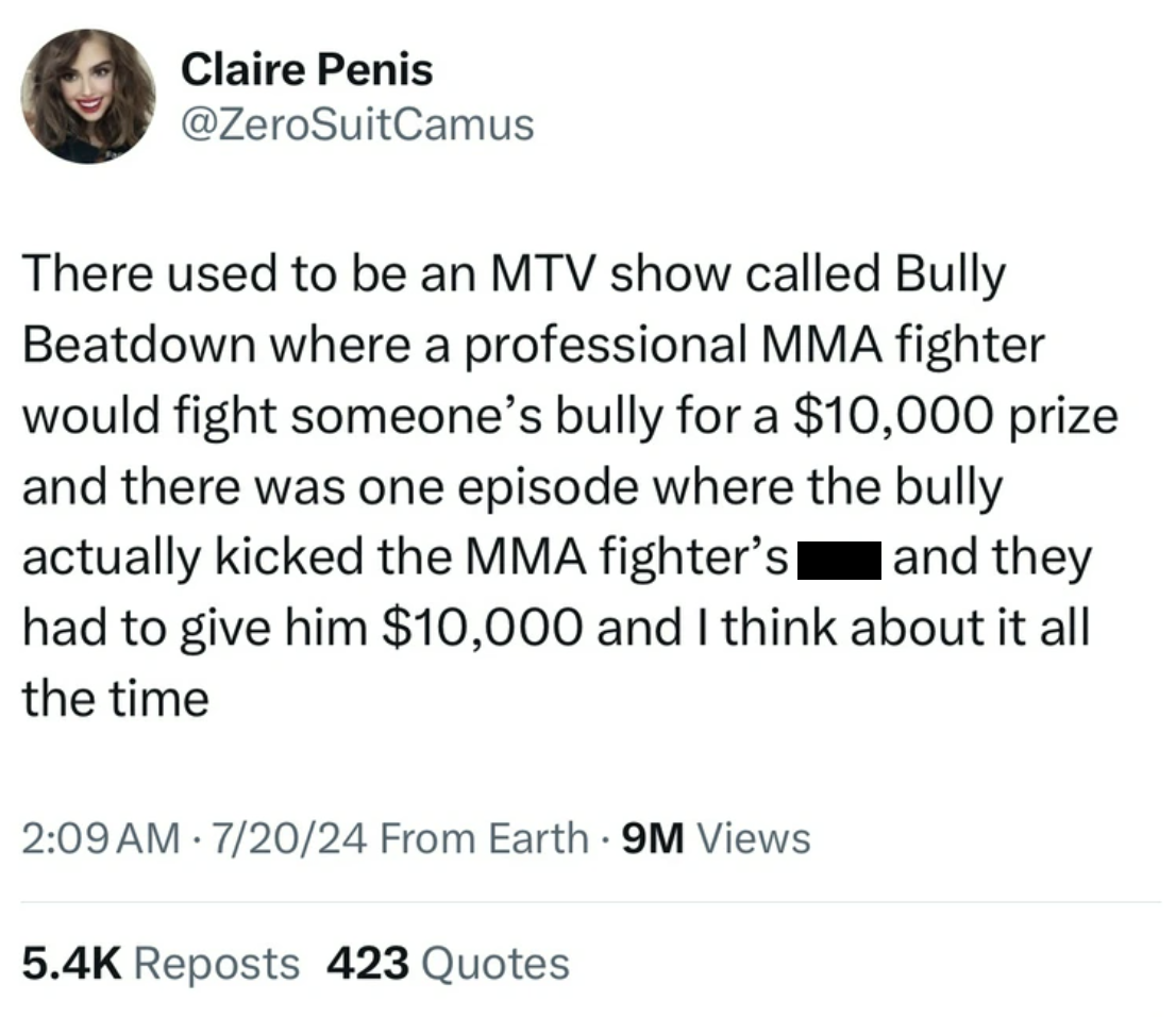 screenshot - Claire Penis There used to be an Mtv show called Bully Beatdown where a professional Mma fighter would fight someone's bully for a $10,000 prize and there was one episode where the bully actually kicked the Mma fighter's and they had to give 